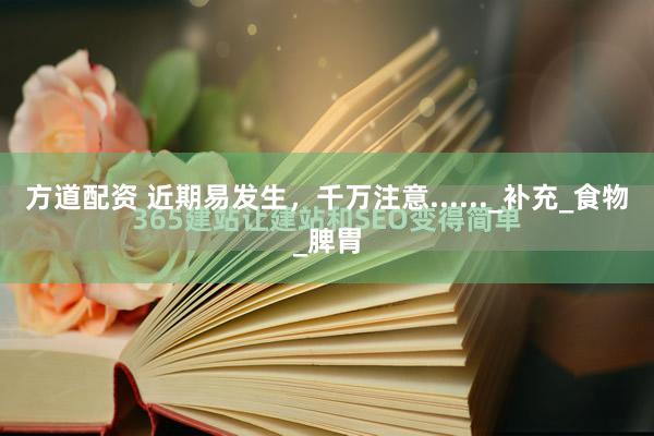 方道配资 近期易发生，千万注意......_补充_食物_脾胃