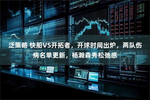 泛策略 快船VS开拓者，开球时间出炉，两队伤病名单更新，杨瀚森秀松弛感