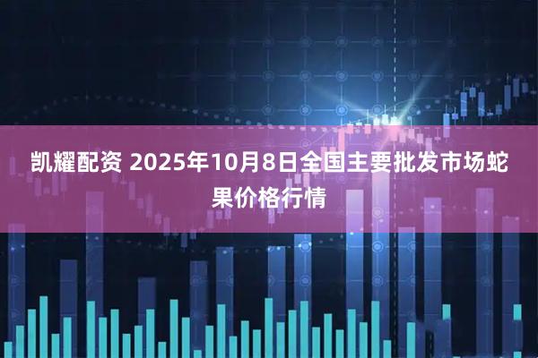 凯耀配资 2025年10月8日全国主要批发市场蛇果价格行情