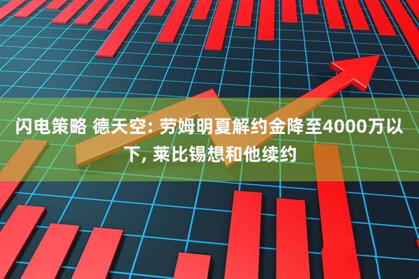 闪电策略 德天空: 劳姆明夏解约金降至4000万以下, 莱比锡想和他续约